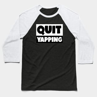 QUIT YAPPING ! Baseball T-Shirt